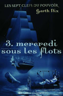 Les Sept Clefs Du Pouvoir Tome III : Mercredi Sous Les Eaux (2007) De Garth Nix - Andere & Zonder Classificatie