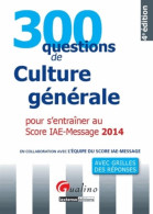 300 Questions De Culture Générale économiqie Et Managériale 2014 Pour S'entraîner Au Score IAE-Mess (2013)  - Economie