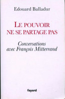 Le Pouvoir Ne Se Partage Pas. Conversations Avec François Mitterrand (2009) De Edouard Balladur - Politique