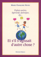 Et S'il S'agissait D'autre Chose ? Enfants Autistes Hyperactifs Dyslexiques Dys... (2010) De - Santé