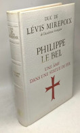 PHILIPPE LE BEL. Une âme Dans Une Statue De Fer - Biographie