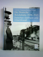 Die Deutsche Reichsbahn 1939 - 1945. Zwischen Ostfront Und Atlantikwall Von Knipping, Andreas / Schulz, Reinhard - Non Classés