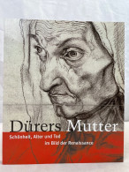 Dürers Mutter : Schönheit, Alter Und Tod Im Bild Der Renaissance ; [175 Jahre Kupferstichkabinett 1831 - 200 - Altri & Non Classificati