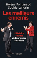 Les Meilleurs Ennemis. Les Coulisses De La Primaire Socialiste (2011) De Hélène Fontanaud - Politique