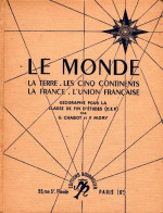 Le Monde La Terre Les Cinq Continents La France L'Union Française. Géographie Pour La Classe De Fin D'étu - Non Classés