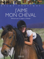 J'aime Mon Cheval : 100 Leçons Pour Le Soigner Et L'éduquer (2007) De Atlas - Sport