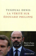 La Vérité Sur Édouard Philippe (2021) De Tugdual Denis - Politique