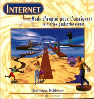 Internet. Mode D'emploi Pour L'enseignant Initiation Perfectionnement (1998) De Dominique Ruhlmann - Informatik