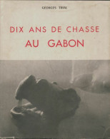 Dix Ans De Chasse Au Gabon (1955) De Georges Trial - Viajes