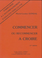 Commencer Ou Recommencer à Croire (0) De Marie-Louise Gondal - Religion