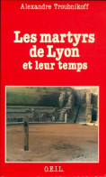 Les Martyrs De Lyon Et Leur Temps (1986) De Alexandre Troubnikoff - Godsdienst