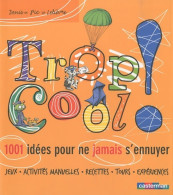 Trop Cool ! : 1001 Idées Pour Ne Jamais S'ennuyer (2010) De Denis Lelièvre - Autres & Non Classés