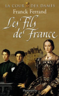 La Cour Des Dames Tome II : Les Fils De France (2008) De Franck Ferrand - Storici