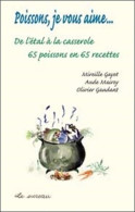 Poissons, Je Vous Aime... De L'étal à La Casserole 65 Poissons En 65 Recettes (2009) De Mireille Gayet - Animales