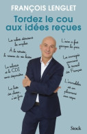 Tordez Le Cou Aux Idées Reçues (2018) De François Lenglet - Economie