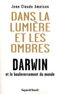 Dans La Lumière Et Les Ombres. Darwin Et Le Bouleversement Du Monde (2011) De Jean Claude Ameisen - Ciencia