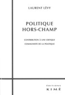 Politique Hors-Champ : Contribution A Une Critique Communiste (2012) De Laurent Lévy - Politique