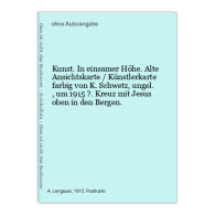 Kunst. In Einsamer Höhe. Alte Ansichtskarte / Künstlerkarte Farbig Von K. Schwetz, Ungel., Um 1915 ?.  Kreuz - Unclassified