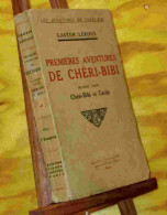 LEROUX Gaston - PREMIERES AVENTURES DE CHERI-BIBI - DEUXIEME PARTIE - CHERI-BIBI ET C - 1901-1940