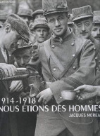 1914-1918 - Nous Etions Des Hommes - Moreau Jacques, Béatrice Fontanel, Daniel Wolfromm - 2005 - Oorlog 1914-18