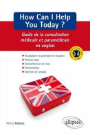 How Can I Help You Today ? - Guide De La Consultation Médicale Et Paramédicale En Anglais - Otros & Sin Clasificación