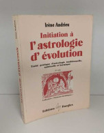 Initiation A L'astrologie D'evolution. Traité Pratique D'astrologie Traditionnelle Spirituelle Et Karmique - Esotérisme