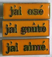 LES 3 PIN'S >> J'AI OSE J'AI GOUTE J'AI AIME -TRES BON ETAT -REF-img170ZU - Dranken