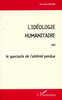 L'idéologie Humanitaire Ou Le Spectacle De L'altérité Perdue (1998) De Bernard Hours - Wetenschap