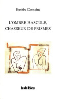 L'ombre Bascule Chasseur De Prismes (2000) De Eusebe Dessaint - Autres & Non Classés