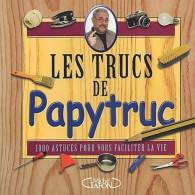 Les Trucs De Papytruc. 1000 Astuces Pour Vous Faciliter Le Vie (2002) De Jacques Bujardet - Andere & Zonder Classificatie