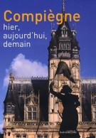 Compiègne : Hier Aujourd'hui Demain (2009) De François Callais - Tourisme