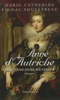 Anne D'Autriche : LA JEUNESSE D'UNE SOUVERAINE (2006) De Marie-Catherine Vignal Souleyreau - Histoire