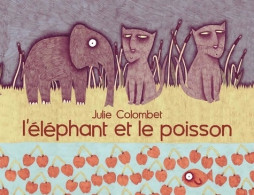 L'elephant Et Le Poisson (2010) De Julie Colombet - Sonstige & Ohne Zuordnung