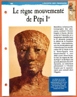 LE REGNE MOUVEMENTE DE PEPI I   Histoire Fiche Dépliante Egypte Des Pharaons - Histoire
