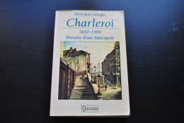 SCHAEFFER CHARLEROI 1830 1994 HISTOIRE D'UNE METROPOLE Régionalisme Histoire Dates Wallonie Hainaut Pays Noir - België