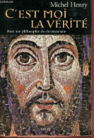 C'est Moi La Vérité - Pour Une Philosophie Du Christianisme. - Henry Michel - 1996 - Religion