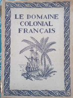 Le Domaine Colonial Français. Suivi D'un Aperçu Général Sur Les Colonies étrangères. Histoire - Industrie - Agriculture  - Geschiedenis