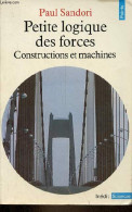 Petite Logique Des Forces - Constructions Et Machines - Collection Points Sciences N°38. - Sandori Paul - 1983 - Bricolage / Technique