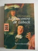 Gilles Cantagrel - La Rencontre De Lübeck. Bach Et Buxtehude / éd. Desclée De Brouwer, Année 2008 - Musik