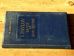 I. Pavlov Sa Vie Et Son Oeuvre - Autres & Non Classés