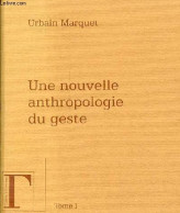 Une Nouvelle Anthropologie Du Geste - Méditations Philosophiques Et Pédagogiques - Tome 1. - Marquet Urbain - 2008 - History