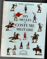 Henri Lachouque , Dix Siècle De Costume, Militaire  , Hachette ( 1963 ) 95 Pages - Storia