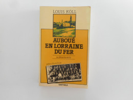 LORRAINE - AUBOUE EN LORRAINE DU FER AU DEBUT DU SIECLE, LOUIS KOLL 1981 CITE MINIERE - Lorraine - Vosges