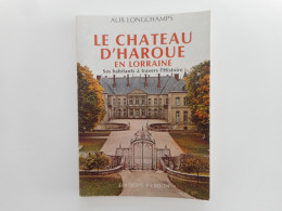 LORRAINE - HAROUE, LE CHATEAU D'HAROUE, ALIX LONGCHAMPS 1984 SES HABITANTS A TRAVERS L'HISTOIRE - Lorraine - Vosges