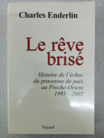 Le Rêve Brisé : Histoire De L'échec Du Processus De Paix Au Proche-Orient (1995-2002) - Andere & Zonder Classificatie