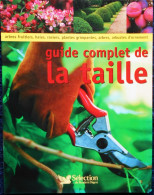 Guide Complet De LA TAILLE - Arbres Fruitiers - Haies - Plantes Grimpantes .... - Sélection Du Reader's Digest - (2006 ) - Garden