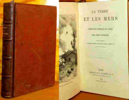 FIGUIER Louis - LA TERRE ET LES MERS OU DESCRIPTION PHYSIQUE DU GLOBE - 1801-1900