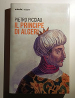 2018 Narrativa Sardegna Picciau PICCIAU PIETRO IL PRINCIPE DI ALGERI Cagliari, Arkadia - Alte Bücher
