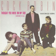 COCK ROBIN  °  THOUGHT YOU WERE ON MY SIDE - 45 Rpm - Maxi-Single