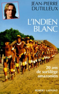 L'Indien Blanc : Vingt Ans De Sortilège Amazonien (1994) De Jean-Pierre Dutilleux - Viajes